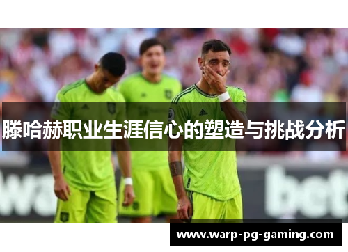 滕哈赫职业生涯信心的塑造与挑战分析