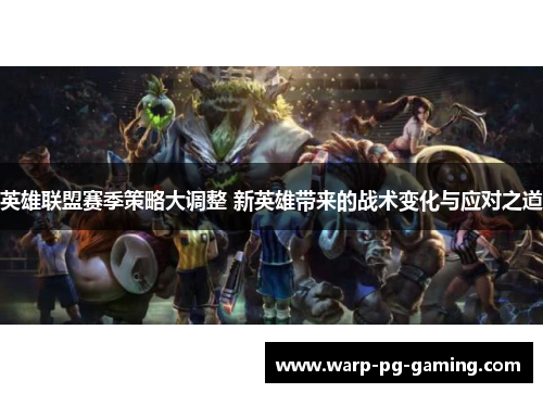 英雄联盟赛季策略大调整 新英雄带来的战术变化与应对之道