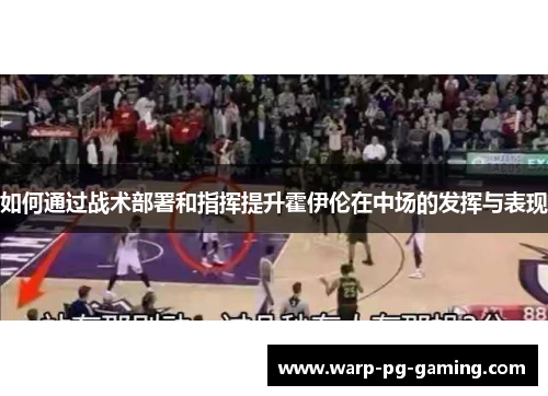 如何通过战术部署和指挥提升霍伊伦在中场的发挥与表现