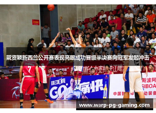戴资颖新西兰公开赛表现亮眼成功晋级半决赛向冠军发起冲击