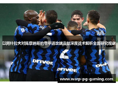 以阿什拉夫对阵摩纳哥的意甲进攻端贡献深度战术解析全面研究观察