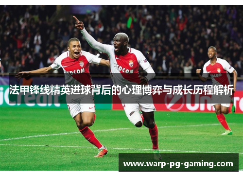 法甲锋线精英进球背后的心理博弈与成长历程解析