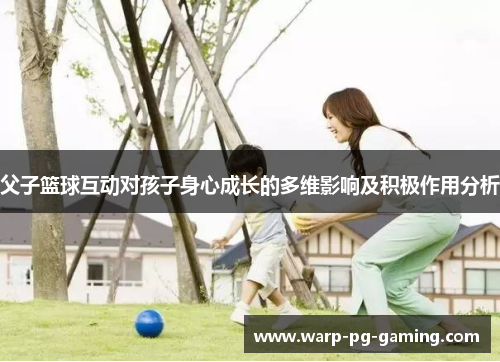 父子篮球互动对孩子身心成长的多维影响及积极作用分析